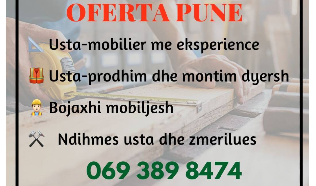 Offerte di lavoro a Tirana, Profession Usta mobilier/bojaxhi dhe ndihmes usta , Con esperienza, Pagamento Trattabile.