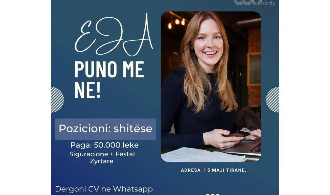 Njoftime Pune ne Tirane, Profesioni Shitese , Fillestar/Pak eksperience, Pagesa 50,000  Euro.