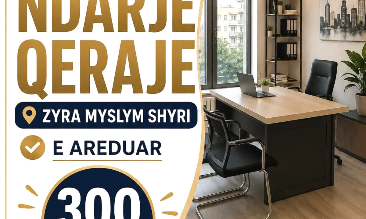 🏢 NDARJE QIRAJE – ZYRE Myslym Shyri 300£